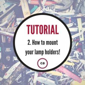 Tutorial #2 - How to mount your lamp holders!
